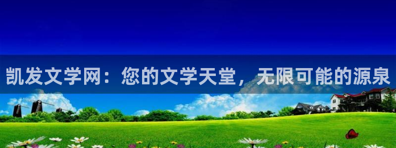 门徒娱乐是什么平台：凯发文学网：您的文学天堂，无限可能的源泉