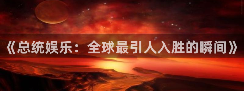 壹号大舞台下载链接：《总统娱乐：全球最引人入胜的瞬间》