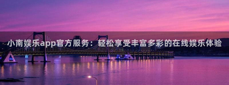 门徒娱乐免费注册：小南娱乐app官方服务：轻松享受丰富多彩的在线娱乐体验